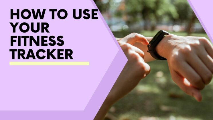 How to Use Your Fitness Tracker to Crush Your Fitness Goals